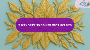 האם ניתן לרפא טראומה בלי לדבר עליה