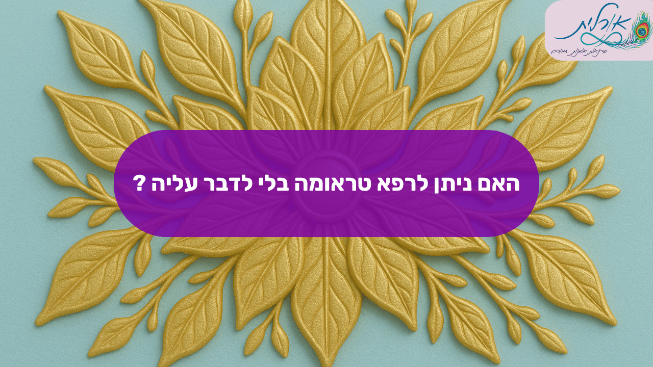 האם ניתן לרפא טראומה בלי לדבר עליה