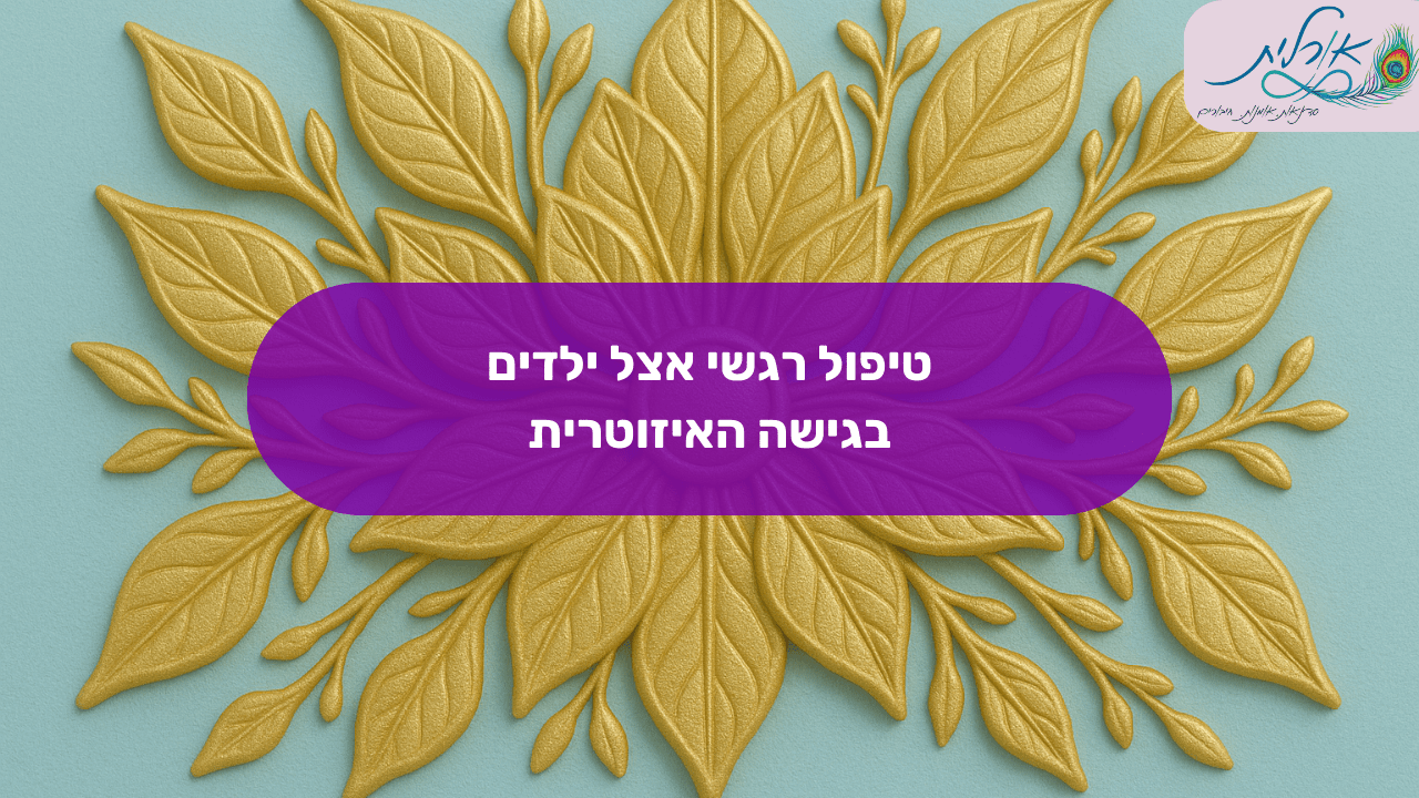 טיפול רגשי אצל ילדים בגישה האיזוטרית
